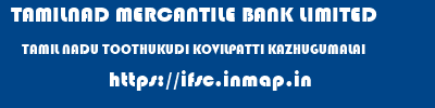 TAMILNAD MERCANTILE BANK LIMITED  TAMIL NADU TOOTHUKUDI KOVILPATTI KAZHUGUMALAI  ifsc code
